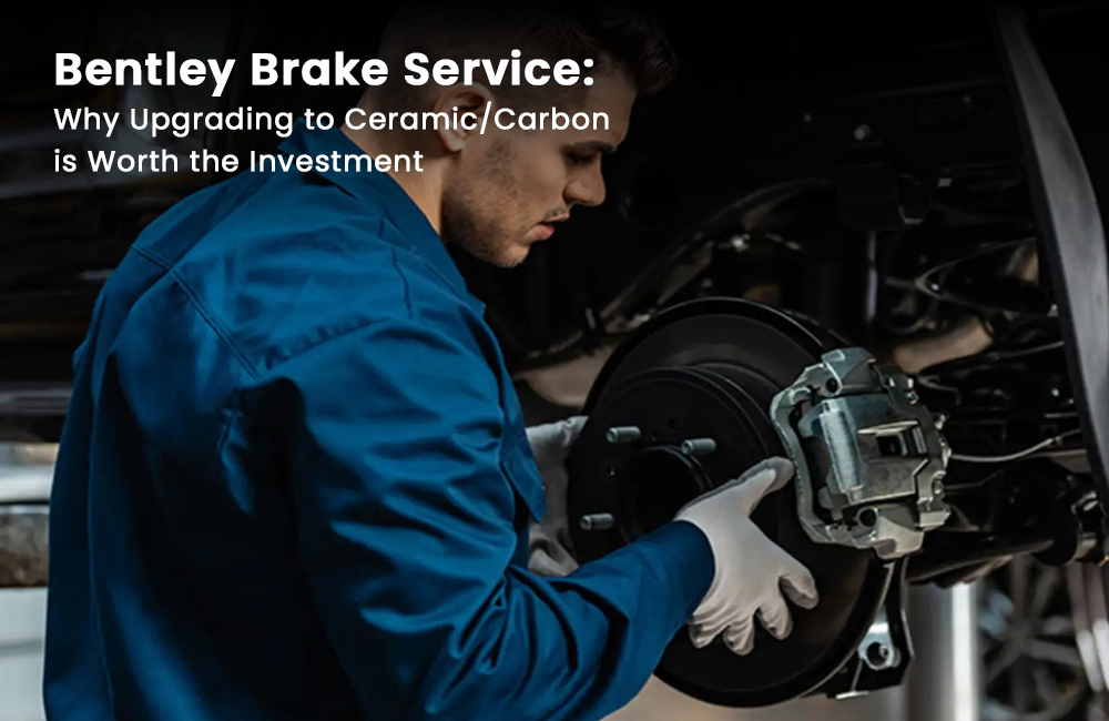 Bentley Brake Service: Why Upgrading to Ceramic/Carbon is Worth the Investment